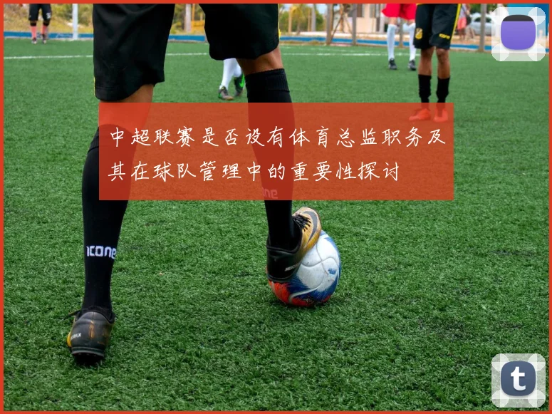 中超联赛是否设有体育总监职务及其在球队管理中的重要性探讨